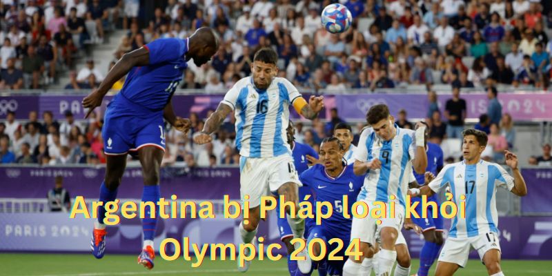 Tin tức bóng đá Argentina bị Pháp loại khỏi Olympic 2024